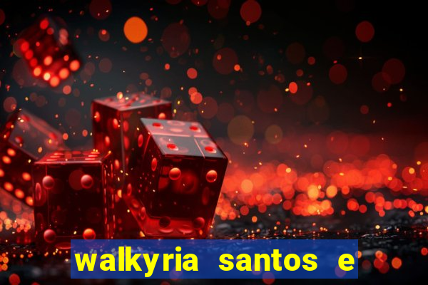 walkyria santos e namorado vereador